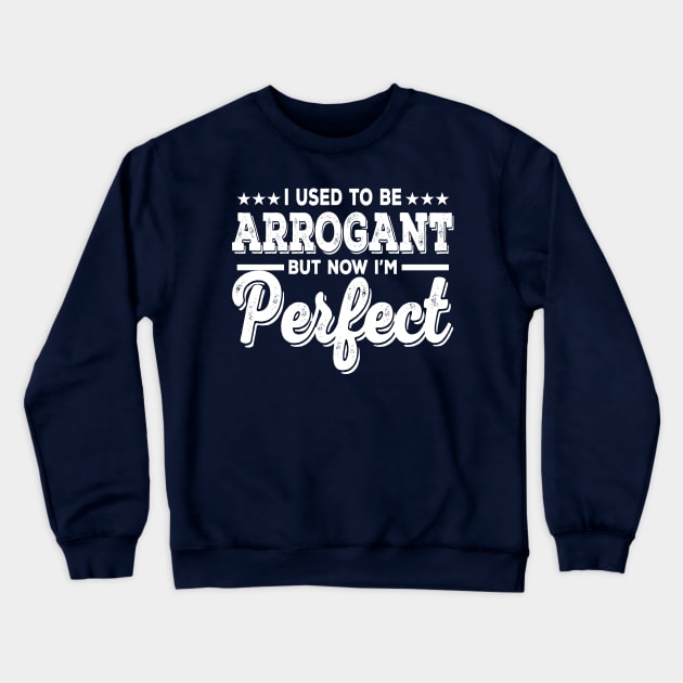 I Used To Be Arrogant But Now I'm Perfect Crewneck Sweatshirt by kimmieshops